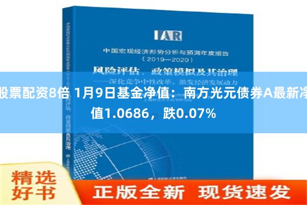 股票配资8倍 1月9日基金净值：南方光元债券A最新净值1.0686，跌0.07%